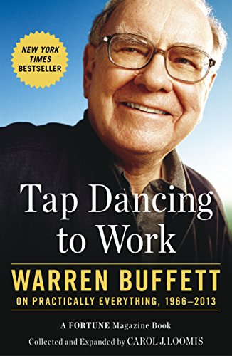 Tap Dancing to Work: Warren Buffett on Practically Everything, 1966-2013 - Loomis, Carol