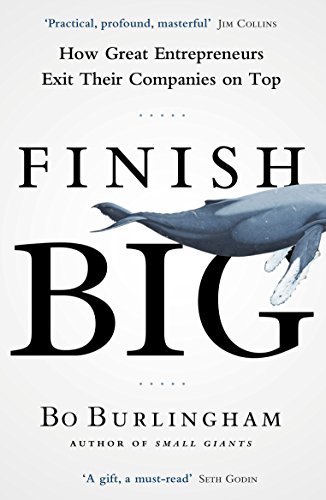Stock image for Finish Big: How Great Entrepreneurs Exit Their Companies on Top for sale by WorldofBooks