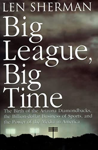 Stock image for Big League, Big Time: The Birth Of The Arizona Diamondbacks, The Billion Dollar Business Of Sports for sale by Bookmans