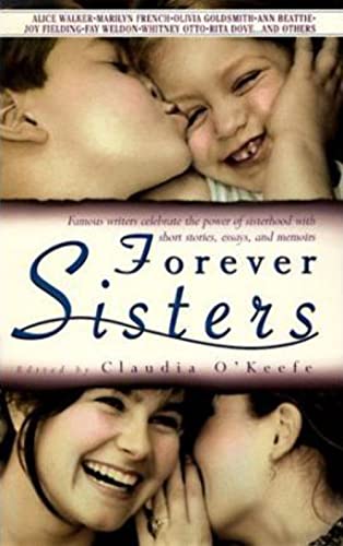 Stock image for Forever Sisters : Famous Writers Celebrate the Power of Sisterhood with Short Stories, Essays and Memoirs for sale by Better World Books