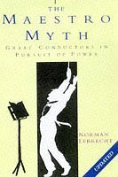 Beispielbild fr The Maestro Myth: Great Conductors in Pursuit of Power zum Verkauf von WorldofBooks
