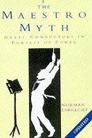 The Maestro Myth: Great Conductors in the Pursuit of Power (9780671010454) by Norman Lebrecht