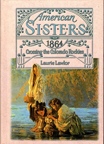 Crossing the Colorado Rockies 1864 (American Sisters) (9780671015541) by Lawlor, Laurie