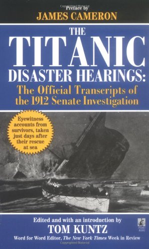 The Titanic Disaster Hearings: The Official Transcripts of the 1912 Senate Investigation
