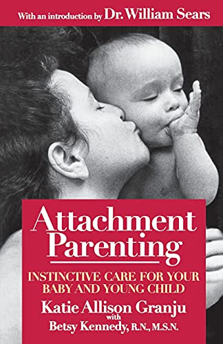 Attachment Parenting: Instinctive Care for Your Baby and Young Child (9780671027629) by Granju, Katie Allison; Kennedy, Betsy; Sears, William