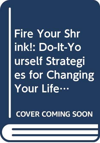 9780671045326: Fire Your Shrink!: Do-It-Yourself Strategies for Changing Your Life and Everyone in It