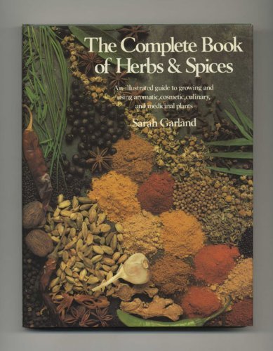 Stock image for The Complete Book of Herbs & Spices; An Illustrated guide to growing and using aromatic, cosmetic, culinary, and medicinal plants for sale by Hedgehog's Whimsey BOOKS etc.