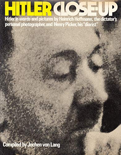 Hitler Close-Up: Hitler in Words and Pictures by Heinrich Hoffmann, the Dictator's Personal Photographer, and Henry Picker, His 