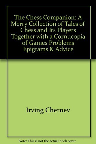 The Chess Companion: A Merry Collection of Tales of Chess and It's Players, Together with a Cornucopia of Games, Problems, Epigrams and Advice, Topped off with the Greatest Game of Chess Ever Played (9780671201043) by Irving Chernev