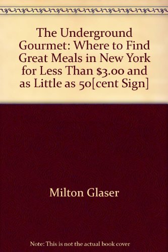 Stock image for The Underground Gourmet: Where to Find Great Meals in New York for Less Than $3.00 and as Little as 50[cent Sign], for sale by ThriftBooks-Dallas