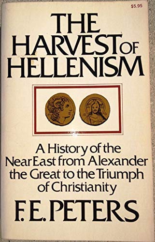 Harvest of Hellenism. A History of the Near East from Alexander the Great to the Triumph of Christianity. - Peters, F. E.