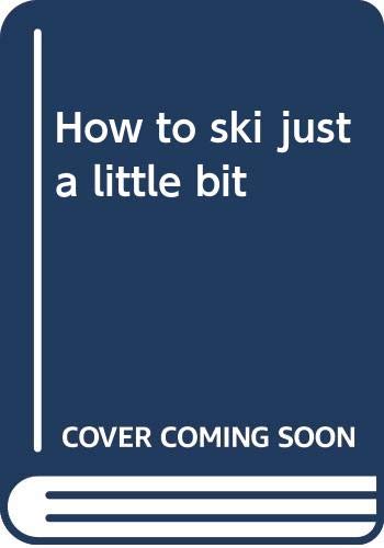 Imagen de archivo de How to Ski Just a Little Bit a la venta por Hedgehog's Whimsey BOOKS etc.