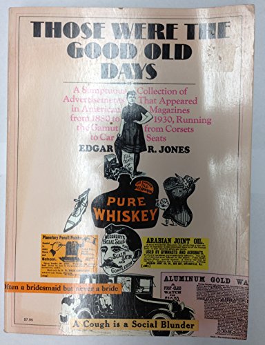 Imagen de archivo de Those Were the Good Old Days - A Sumptuous Collection of Advertisements That Appeared in American Magazines from 1880 to 1930, Running the Gamut from Corsets to Car Seats a la venta por JR Books