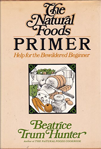 Stock image for The Natural Foods Primer: Help for the Bewildered Beginner [Apr 01, 1973] Beatrice Trum Hunter for sale by Devils in the Detail Ltd