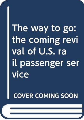 Beispielbild fr THE WAY TO GO: The Coming Revival of U.S. Rail Passenger Service zum Verkauf von Alkahest Books