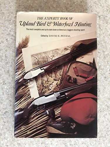 Stock image for The Experts' Book of Upland Bird and Waterfowl Hunting: The Most Complete and Up-to-Date Book on America's Biggest Shooting Sport for sale by Dunaway Books