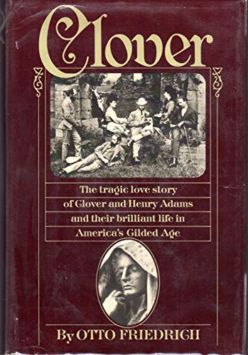 Imagen de archivo de Clover : The Tragic Love Story of Clover and Henry Adams and Their Brilliant Life in America's Gilded Age a la venta por Wonder Book