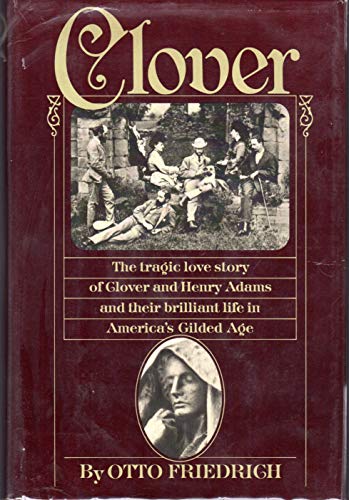 Stock image for Clover : The Tragic Love Story of Clover and Henry Adams and Their Brilliant Life in America's Gilded Age for sale by Wonder Book