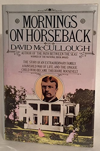 Stock image for Mornings on Horseback: The Story of an Extraordinary Family, a Vanished Way of Life, and the Unique Child Who Became Theodore Roosevelt for sale by Pelican Bay Books
