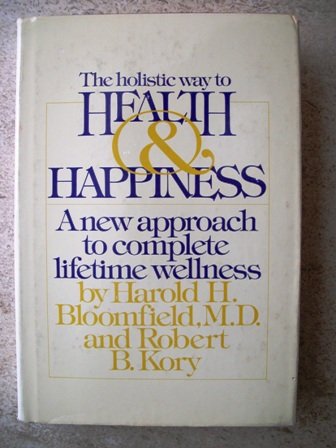The Holistic Way to Health and Happiness: A New Approach to Complete Lifetime Wellness (9780671228125) by Harold H. Bloomfield; Robert B. Kory