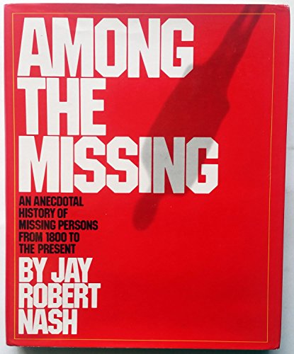 Among the Missing: An Anecdotal History of Missing Persons from 1800 to the Present (9780671240059) by Jay Robert Nash