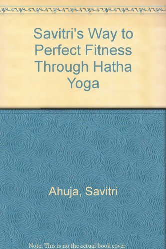 Imagen de archivo de Savitri's Way to Perfect Fitness Through Hatha Yoga a la venta por ThriftBooks-Atlanta