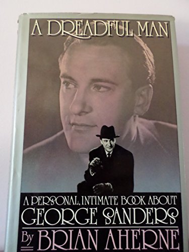 A Dreadful Man: A Personal Intimate Book About George Sanders: Signed - Aherne, Brian