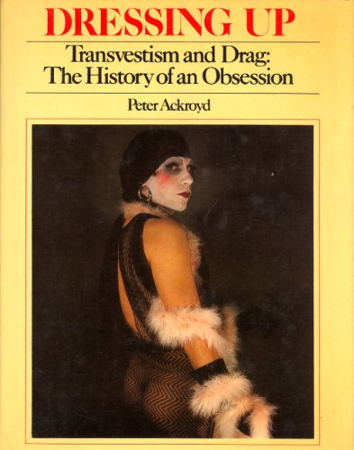 Dressing Up: Transvestism and Drag: The History of an Obsession - Peter Ackroyd