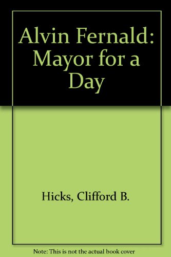 Alvin Fernald: Mayor for a Day (9780671299422) by Hicks, Clifford B.