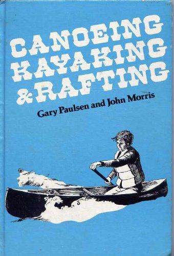 Canoeing, kayaking, and rafting (9780671329495) by Paulsen, Gary