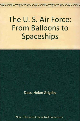 The U. S. Air Force: From Balloons to Spaceships (9780671340209) by Doss, Helen Grigsby