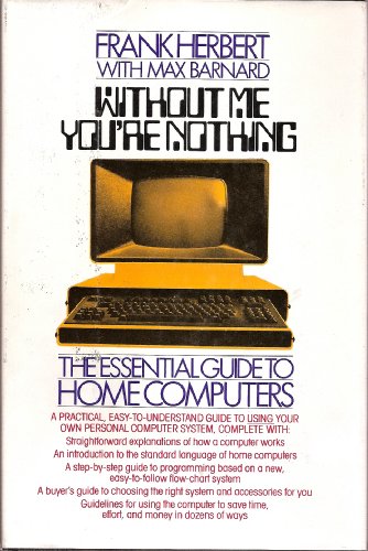 Imagen de archivo de WITHOUT ME YOU'RE NOTHING: The Essential Guide to Home Computers a la venta por Russ States