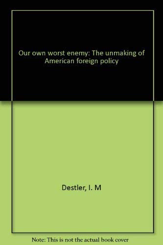 Our Own Worst Enemy: The Unmaking of American Foreign Policy (9780671442781) by I. M Destler; Leslie H. Gelb; Anthony Lake