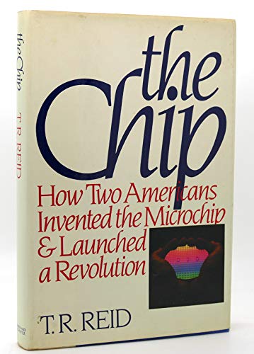 Stock image for The Chip : How Two Americans Invented the Microchip and Launched a Revolution for sale by Better World Books