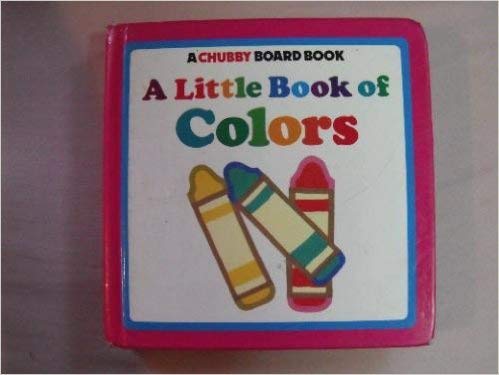 LITTLE BOOK OF COLORS: CHUBBY BOARD BOOKS (A Chubby board book) - n/a