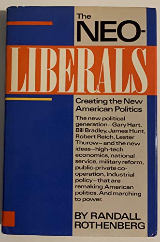 The neoliberals: Creating the new American politics (9780671458812) by Rothenberg, Randall