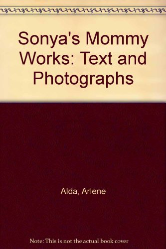 Sonya's Mommy Works: Text and Photographs (9780671461676) by Alda, Arlene