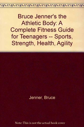 Bruce Jenner's the Athletic Body: A Complete Fitness Guide for Teenagers -- Sports, Strength, Health, Agility (9780671465490) by Jenner, Bruce; Dobbins, Bill