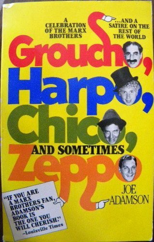 Stock image for Groucho, Harpo, Chico and Sometimes Zeppo: A History of the Marx Brothers and a Satire on the Rest of the World for sale by BooksRun