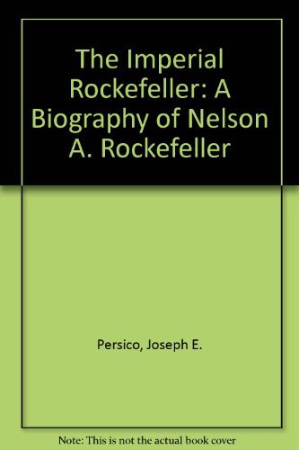 The Imperial Rockefeller: A Biography of Nelson A. Rockefeller (9780671471460) by Joseph E. Persico