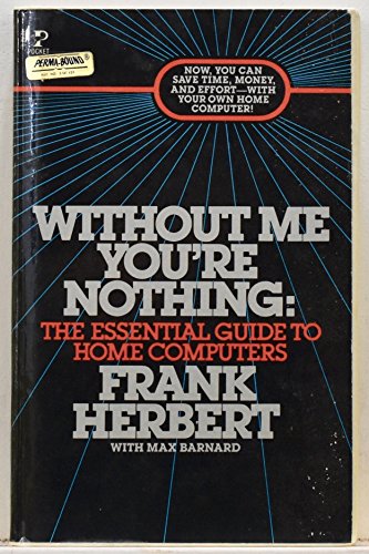 Without Me You're Nothing: The Essential Guide to Home Computers (9780671492731) by Frank Herbert