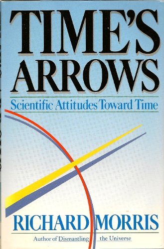 Time's Arrows: Scientific Attitudes Toward Time (9780671501587) by Morris, Richard