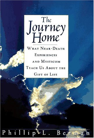 

The Journey Home: What Near-Death Experiences and Mysticism Teach Us About the Meaning of Life and Living