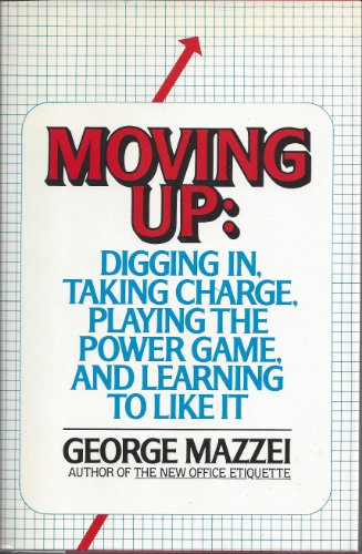 Beispielbild fr Moving Up, Digging in, Taking Charge, Playing the Power Game and Learning to Like it zum Verkauf von Top Notch Books