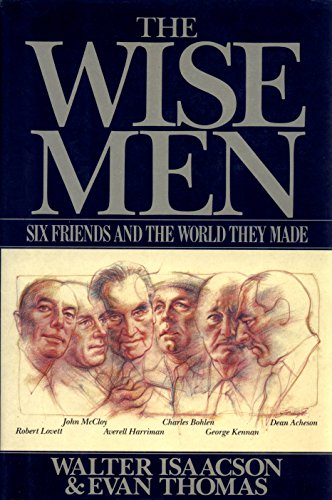 The Wise Men: Six Friends and the World They Made : Acheson, Bohlen, Harriman, Kennan, Lovett, McCloy (9780671504656) by Isaacson, Walter; Thomas, Evan