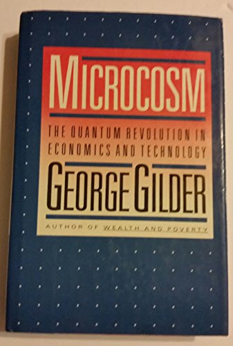 Microcosm: The Quantum Revolution in Economics and Technology (9780671509699) by Gilder, George