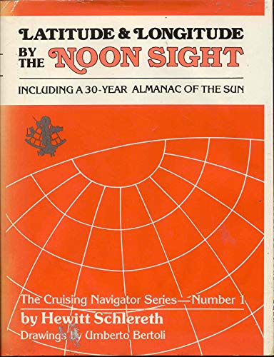 Beispielbild fr Latitude and Longitude by the Noon Sight, Including a 30-Year Almanac of the Sun (The Cruising Navigator Series - Number 1) zum Verkauf von COLLINS BOOKS