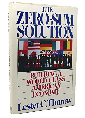 Stock image for The Zero-Sum Solution : Building a World Class American Economy for sale by Better World Books