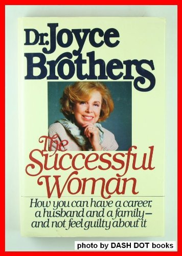Imagen de archivo de The Successful Woman: How You Can Have a Career, a Husband and a Family--And Not Feel Guilty About It a la venta por Wonder Book