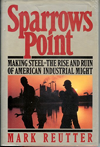 Stock image for Sparrows Point: Making Steel: The Rise and Ruin of American Industrial Might for sale by ThriftBooks-Atlanta